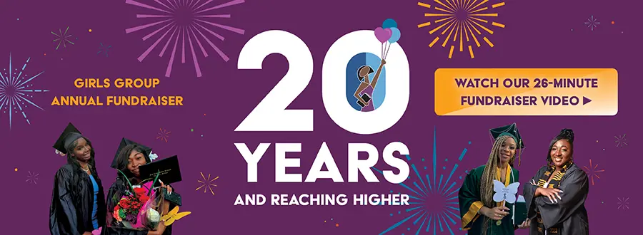 Girls Group Annual Fundraiser - 20 Years and Reaching Higher - Join Us In-Person Saturday November 11, 2023 10AM - 12 PM ET